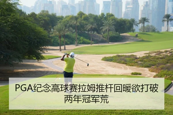 PGA纪念高球赛拉姆推杆回暖欲打破两年冠军荒