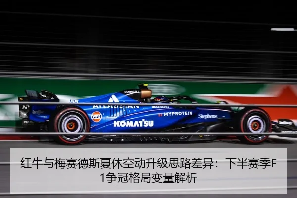 红牛与梅赛德斯夏休空动升级思路差异：下半赛季F1争冠格局变量解析